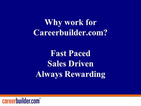 Why work for Careerbuilder.com? Fast Paced Sales Driven Always Rewarding.