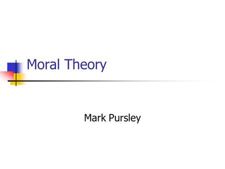 Moral Theory Mark Pursley. Issues in Moral Theory Do statements containing value terms have a truth value? If so, what are the truth conditions for value.