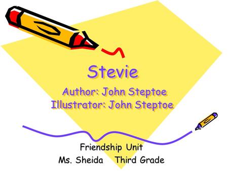 Stevie Author: John Steptoe Illustrator: John Steptoe Friendship Unit Ms. Sheida Third Grade.