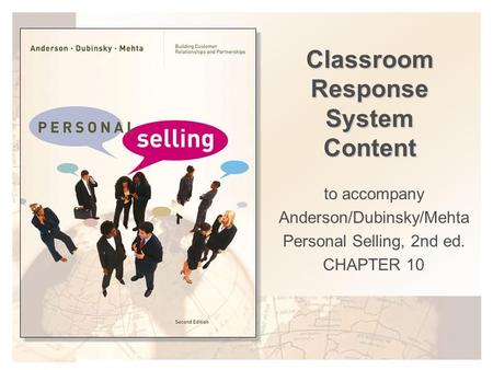 Classroom Response System Content to accompany Anderson/Dubinsky/Mehta Personal Selling, 2nd ed. CHAPTER 10.