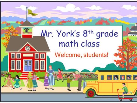 Mr. York’s 8 th grade math class Welcome, students!