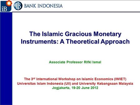 The Islamic Gracious Monetary Instruments: A Theoretical Approach Associate Professor Rifki Ismal The 3 rd International Workshop on Islamic Economics.