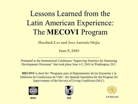 Lessons Learned from the Latin American Experience: The MECOVI Program Haeduck Lee and Jose Antonio Mejia June 5, 2003 ________________________________________.