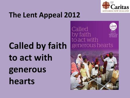 Called by faith to act with generous hearts The Lent Appeal 2012.