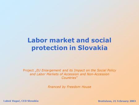 Labor market and social protection in Slovakia Project „EU Enlargement and its Impact on the Social Policy and Labor Markets of Accession and Non-Accession.