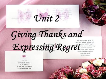 Unit 2 Giving Thanks and Expressing Regret. Aims: The terms and sentences applied to express thanks and regret. Accuracy and fluency of greetings and.