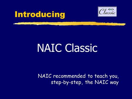 Introducing NAIC Classic NAIC recommended to teach you, step-by-step, the NAIC way.