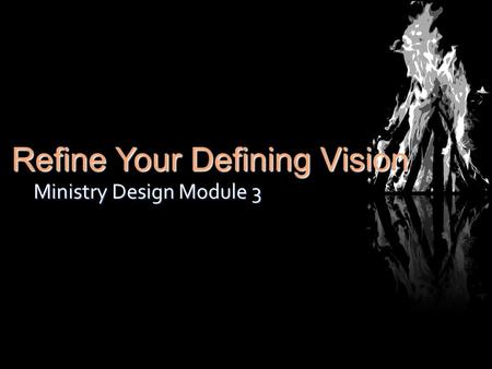 Refine Your Defining Vision Ministry Design Module 3.