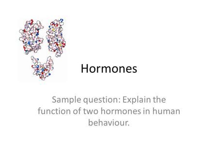 Hormones Sample question: Explain the function of two hormones in human behaviour.