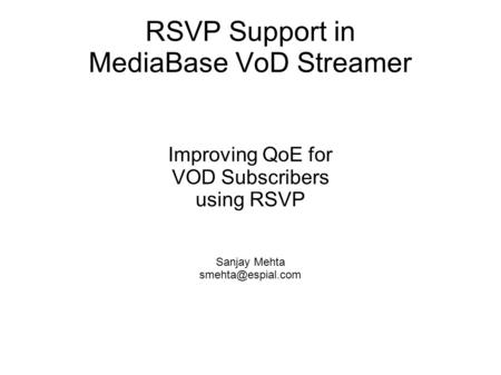 RSVP Support in MediaBase VoD Streamer Improving QoE for VOD Subscribers using RSVP Sanjay Mehta