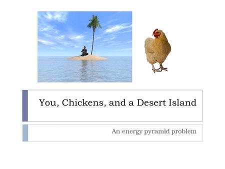 You, Chickens, and a Desert Island An energy pyramid problem.