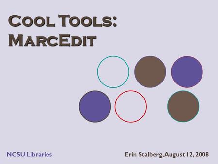 Cool Tools: MarcEdit Erin Stalberg, August 12, 2008NCSU Libraries.