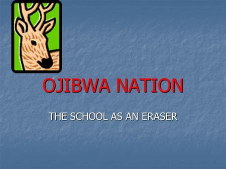 OJIBWA NATION THE SCHOOL AS AN ERASER. A NAME IS A NAME UNLESS YOU DON’T HAVE ONE OR YOU HAVE TOO MANY THE PEOPLE WHO FIRST LIVED IN NORTHERN WISCONSIN.