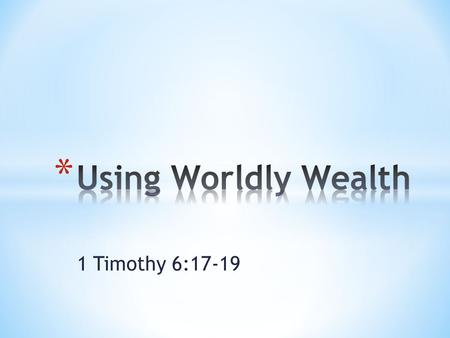 1 Timothy 6:17-19. * Good or Bad? * Neither…. 1 Timothy 6:10 10 For the love of money is a root of all kinds of evil. Some people, eager for money, have.