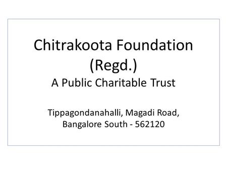Chitrakoota Foundation (Regd.) A Public Charitable Trust Tippagondanahalli, Magadi Road, Bangalore South - 562120.