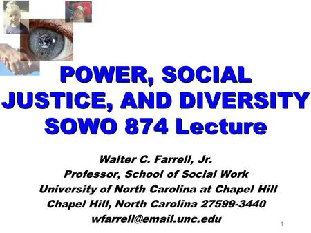 1 POWER, SOCIAL JUSTICE, AND DIVERSITY SOWO 874 Lecture Walter C. Farrell, Jr. Professor, School of Social Work.University of North Carolina at Chapel.