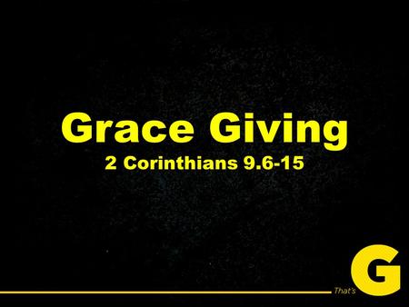 Grace Giving 2 Corinthians 9.6-15. Foundations of Generosity: 1.The tithe was established Biblically before the Mosaic Law. 2.Then see it carried over.