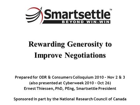 Rewarding Generosity to Improve Negotiations Prepared for ODR & Consumers Colloquium 2010 – Nov 2 & 3 (also presented at Cyberweek 2010 – Oct 26) Ernest.