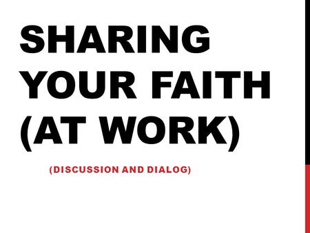 SHARING YOUR FAITH (AT WORK) (DISCUSSION AND DIALOG)