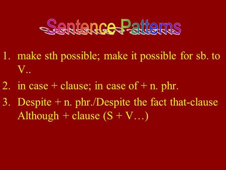 1.make sth possible; make it possible for sb. to V.. 2.in case + clause; in case of + n. phr. 3.Despite + n. phr./Despite the fact that-clause Although.