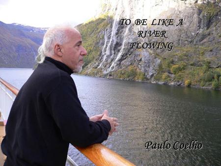 Ser como um rio que flui Paulo Coelho TO BE LIKE A RIVER FLOWING.