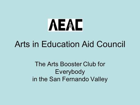 Arts in Education Aid Council The Arts Booster Club for Everybody in the San Fernando Valley.
