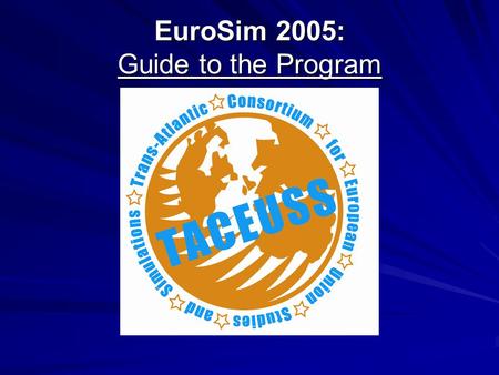 EuroSim 2005: Guide to the Program. Preparing For EuroSim Begin by first learning about the ENP by using the Power Point presentation provided –It would.