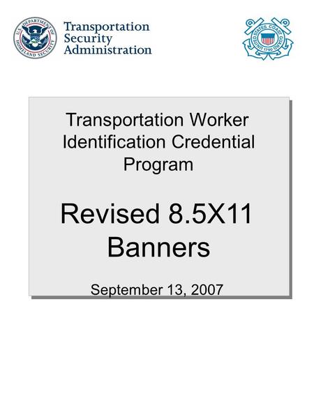Transportation Worker Identification Credential Program Revised 8.5X11 Banners September 13, 2007.