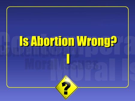 1 Is Abortion Wrong? I I. 2 Some Background 1 st Mo.2 nd Mo.3 rd Mo.4 th Mo.5 th Mo.6 th Mo.7 th Mo.8 th Mo.9 th Mo. Conception “Zygote” “Embryo” “Fetus”