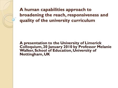 A human capabilities approach to broadening the reach, responsiveness and quality of the university curriculum A human capabilities approach to broadening.