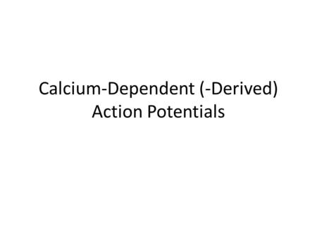 Calcium-Dependent (-Derived) Action Potentials. Two Types 1. Na + /Ca 2+ -dependent APs. Present in axon terminals, cardiac myocytes and skeletal myocytes.