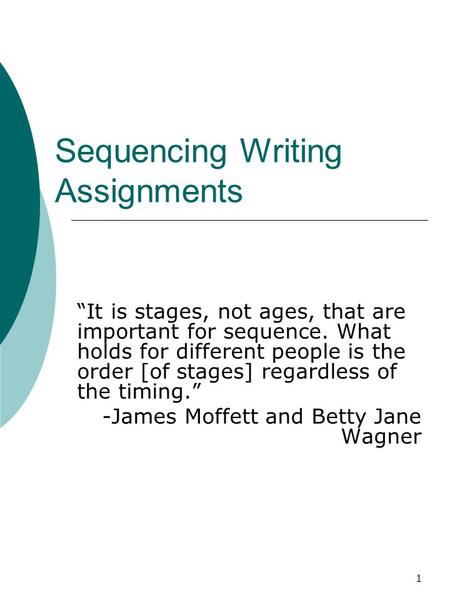 1 Sequencing Writing Assignments “It is stages, not ages, that are important for sequence. What holds for different people is the order [of stages] regardless.