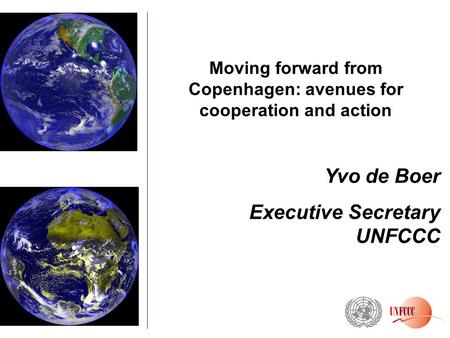 Moving forward from Copenhagen: avenues for cooperation and action Yvo de Boer Executive Secretary UNFCCC.