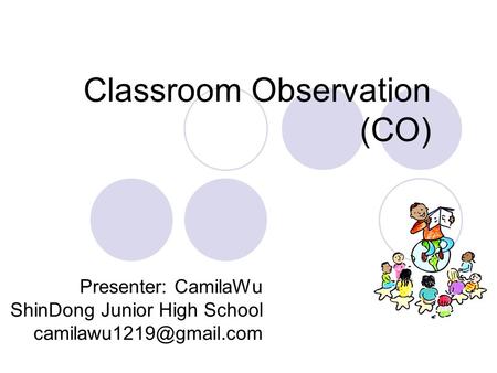 Classroom Observation (CO) Presenter: CamilaWu ShinDong Junior High School