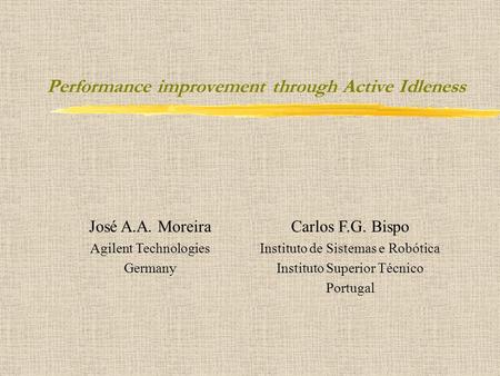 Performance improvement through Active Idleness José A.A. Moreira Agilent Technologies Germany Carlos F.G. Bispo Instituto de Sistemas e Robótica Instituto.
