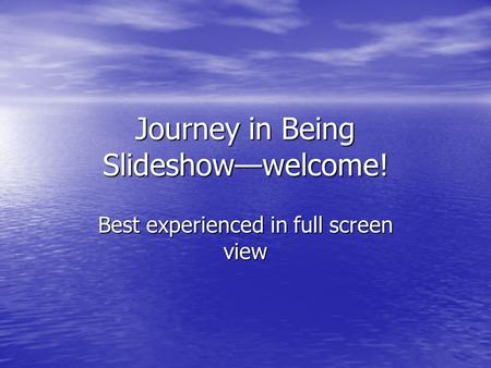 Journey in Being Slideshow—welcome! Best experienced in full screen view.