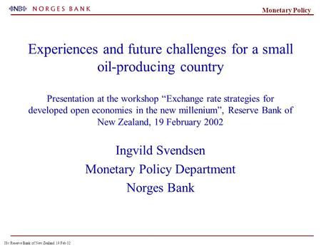 ISv Reserve Bank of New Zealand 19 Feb 02 Monetary Policy Experiences and future challenges for a small oil-producing country Presentation at the workshop.