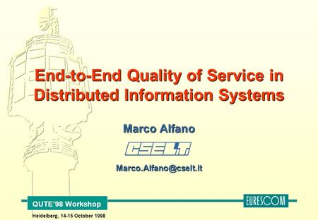 Marco Alfano End-to-End Quality of Service in Distributed Information Systems QUTE’98 Workshop Heidelberg, 14-15 October 1998.