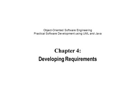 Object-Oriented Software Engineering Practical Software Development using UML and Java Chapter 4: Developing Requirements.