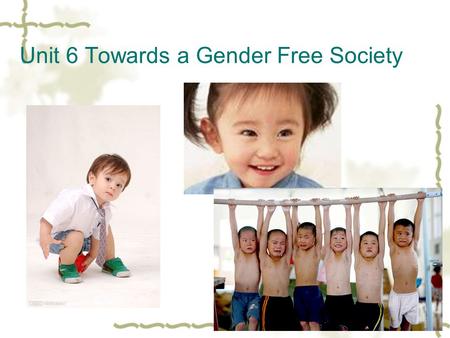 Unit 6 Towards a Gender Free Society Women were supposed to be:  It’s the natural function of women to bear children and to feed them at infancy. 