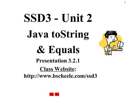 1 SSD3 - Unit 2 Java toString & Equals Presentation 3.2.1 Class Website: