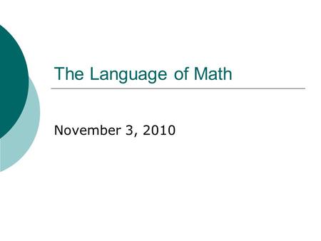 The Language of Math November 3, 2010. 30 Second Check-In  My name is ___ & I am (role).  I am feeling _______ today because ____.  The biggest challenge.
