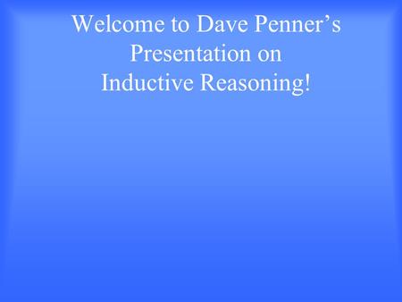 Welcome to Dave Penner’s Presentation on Inductive Reasoning!