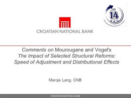 Comments on Mourougane and Vogel's The Impact of Selected Structural Reforms: Speed of Adjustment and Distributional Effects Maroje Lang, CNB.