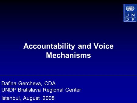 Accountability and Voice Mechanisms Istanbul, August 2008 Dafina Gercheva, CDA UNDP Bratislava Regional Center.