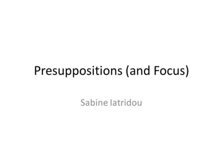 Presuppositions (and Focus) Sabine Iatridou. What does it mean to understand (the meaning of) a sentence? Do you understand this sentence? 1.The instructor.