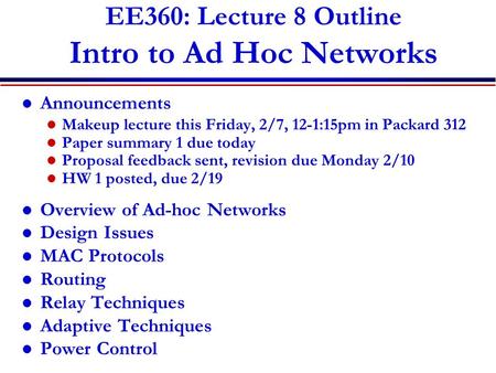 EE360: Lecture 8 Outline Intro to Ad Hoc Networks Announcements Makeup lecture this Friday, 2/7, 12-1:15pm in Packard 312 Paper summary 1 due today Proposal.