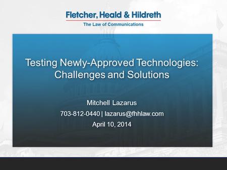 Testing Newly-Approved Technologies: Challenges and Solutions Mitchell Lazarus 703-812-0440 | April 10, 2014 Testing Newly-Approved.
