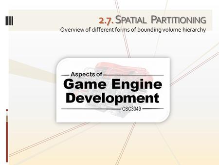 2.7. S PATIAL P ARTITIONING Overview of different forms of bounding volume hierarchy.