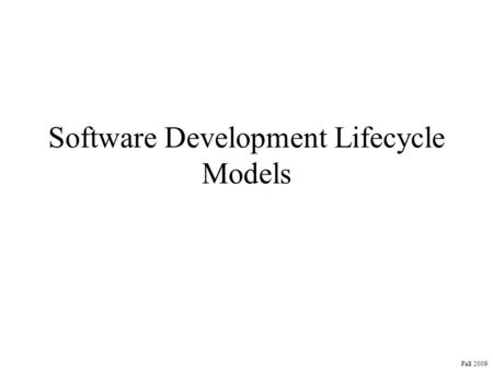 Software Development Lifecycle Models Fall 2009. Question: We know that we have to do some things in order to get a software product completed: –Gather.